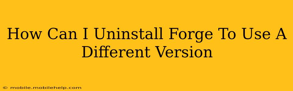 How Can I Uninstall Forge To Use A Different Version